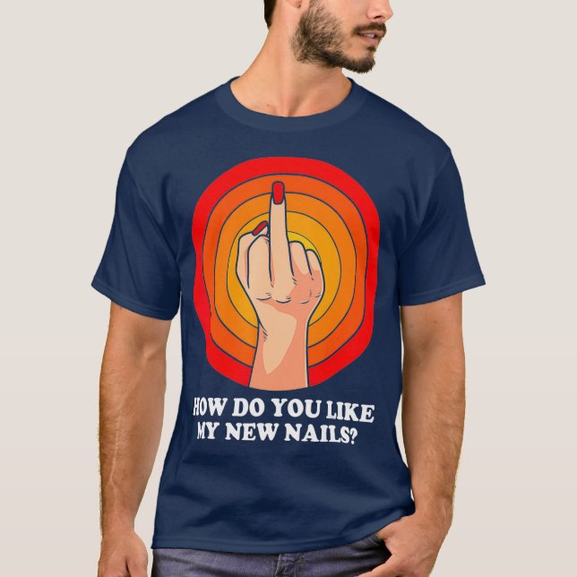 How Do You Like My New Nails Middle Finger Funny T Shirt (Framsida)