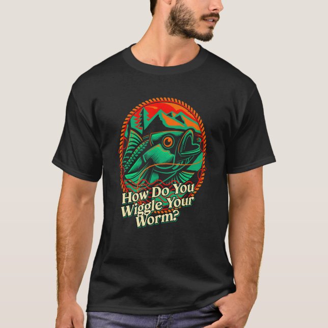 How Do You Wiggle Your Worm Fishing Joke Fisherman T Shirt (Framsida)