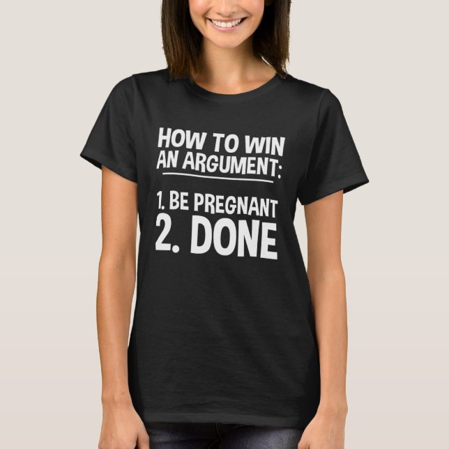 How To Win An Argument Be Pregnant Done T Shirt (Framsida)