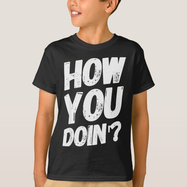 How You Doing' Shirt Funny Saying  T Shirt (Framsida)