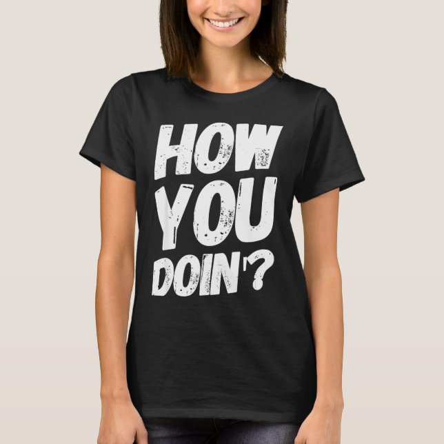How You Doing' Shirt Funny Saying  T Shirt (Framsida)