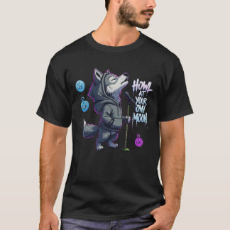 Howl at Your Own Moon - Cool Wolf Rapper Singing  T Shirt