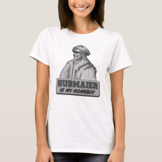 Hubmaier is my Homeboy T Shirt