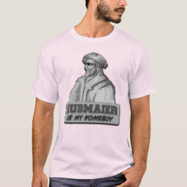 Hubmaier is my Homeboy T Shirt