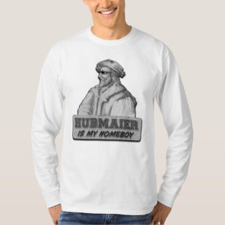 Hubmaier is my Homeboy T Shirt