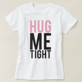 Hug Me Tight Tee Shirt