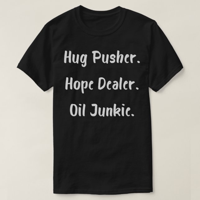 Hug Pusher Hope Dealer Oil Junkie T Shirt (Design framsida)
