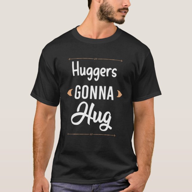Huggers gonna Hug T Shirt (Framsida)