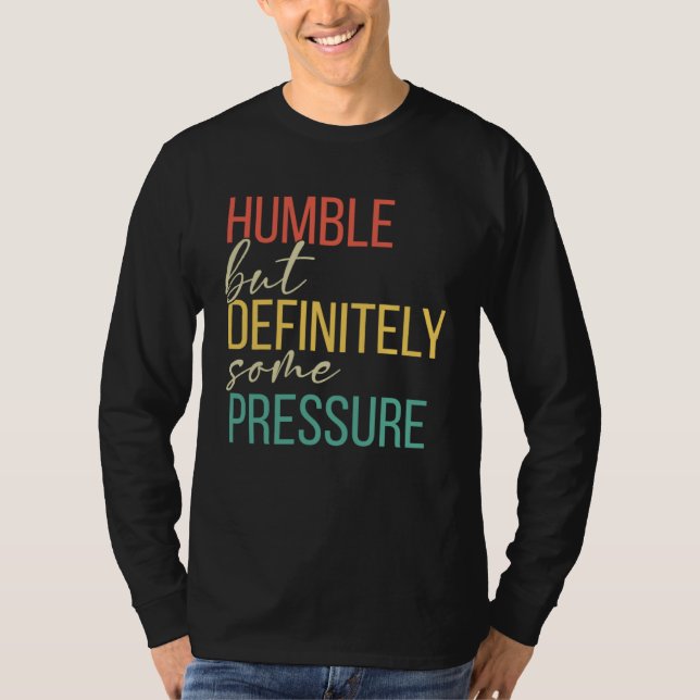 Humble But Definitely Some Pressure  Men Women App T Shirt (Framsida)