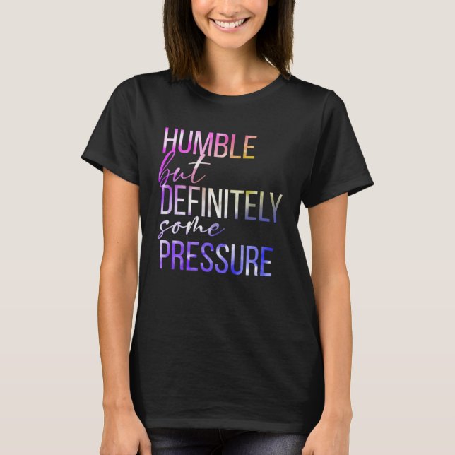 Humble But Definitely Some Pressure  Men Women App T Shirt (Framsida)