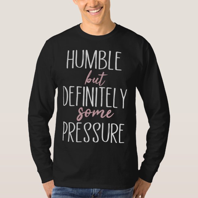 Humble But Definitely Some Pressure  Quote  1 T Shirt (Framsida)
