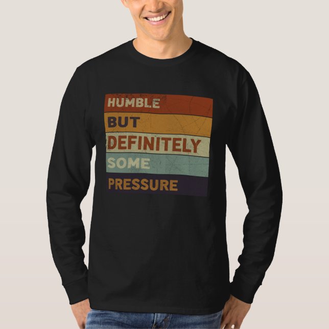 Humble But Definitely Some Pressure  Trendy Quotes T Shirt (Framsida)