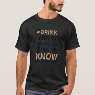 Humor Drink-kaffe och låtsas veta vad du är T Shirt