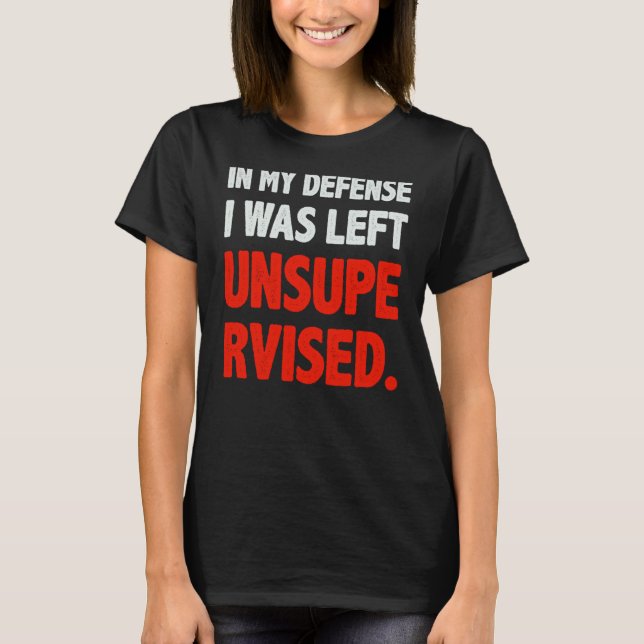 Humor In my Defense I was left Unsupervised T Shirt (Framsida)