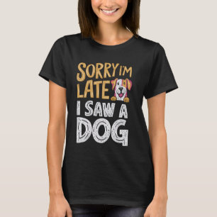 Hund älskare Förlåt att jag är sen att jag såg en T Shirt