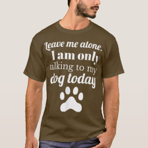 Hund älskare Lämna mig ensam Jag pratar bara med m T Shirt