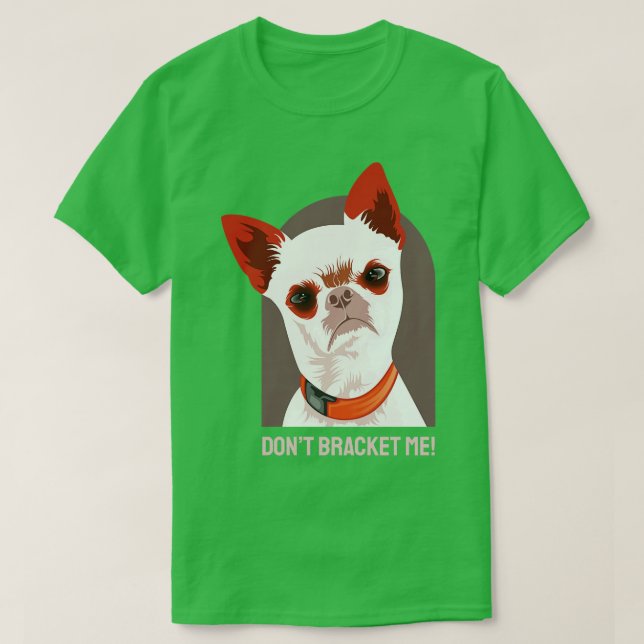 Hund Chihuahua Dont Bracket Me T Shirt (Design framsida)