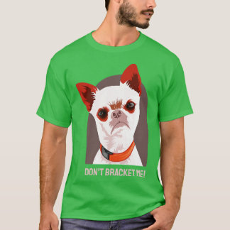 Hund Chihuahua Dont Bracket Me T Shirt
