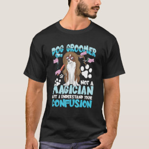 Hund Groomer är ingen magiker, men jag förstår er T Shirt