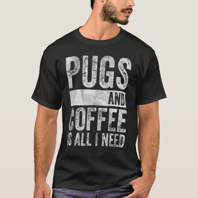Hund Mopsar Och Kaffe Är Allt Jag Behöver T Shirt (Framsida)