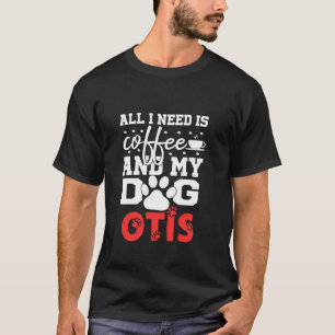 Hund Otis all in need is coffee my Hund name o T Shirt