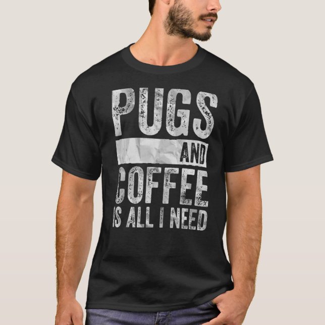 Hund Pugs och kaffe är allt jag behöver T Shirt (Framsida)