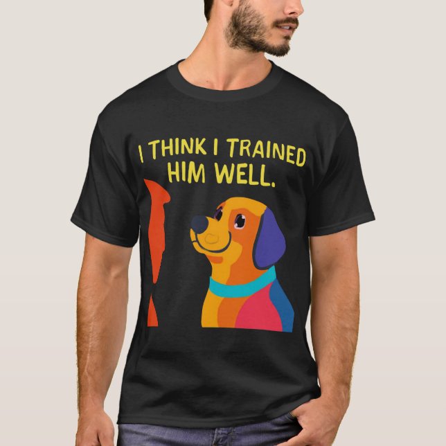 Hund till tränare: Jag utbildade dig väl T Shirt (Framsida)