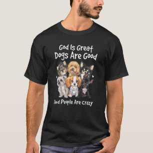 Hundar är Bra Gud är Underbar och folk är galna T Shirt