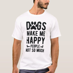 Hundar gör inte lycklig så mycket till mig t shirt