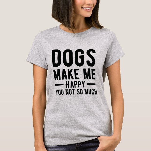 Hundar gör mig lycklig dig inte så mycket skjorta t shirt (Framsida)