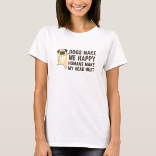 Hundar gör mig till Lycklig Humans att mitt huvud T Shirt