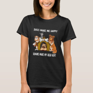 Hundar gör mig till Lycklig Humans att mitt huvud T Shirt
