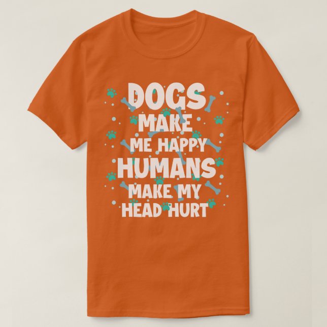 Hundar gör mig till Lycklig Humans att mitt huvud  T Shirt (Design framsida)