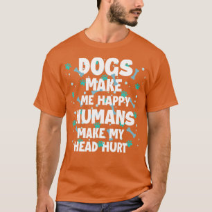 Hundar gör mig till Lycklig Humans att mitt huvud T Shirt