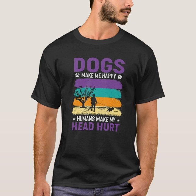Hundar gör mig till Lycklig Humans att mitt huvud  T Shirt (Framsida)