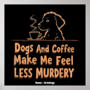 Hundar och kaffe får mig att känna mig mindre mörd poster