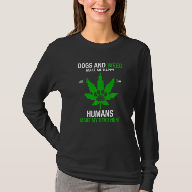 Hundar och Ogräs får mig att göra Lycklig Humans t Shirt (Framsida)