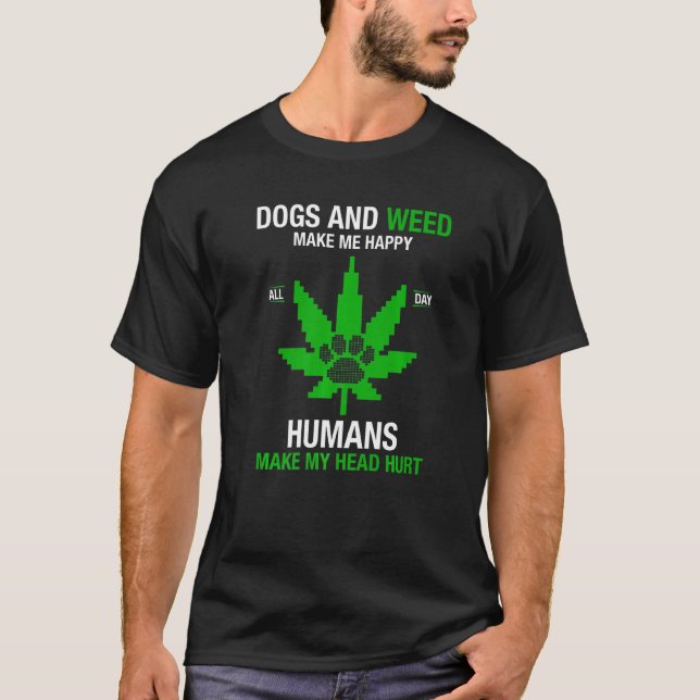 Hundar och Ogräs får mig att göra Lycklig Humans t T Shirt (Framsida)