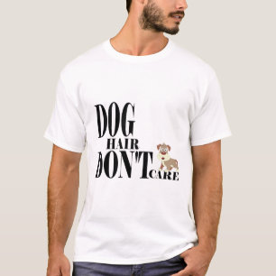 Hundhår, inget att bry sig om t shirt