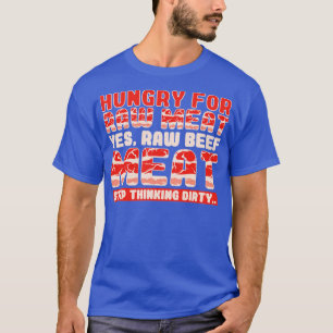 Hungrig för råa Kött Ja, obearbetat nötkött Kött T Shirt