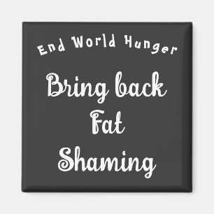 Hungriget End World - Hämta Tjock Shaming Magnet
