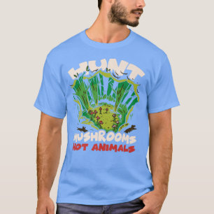 Hunt Mushroom Not Animals Mushroom Fungus Mycolog T Shirt