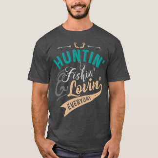 Huntin Fishin amp Lovin Everaily T Shirt