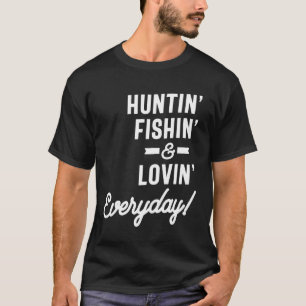 Huntin Fishin and Lovin aily Tee Hunting Fishi