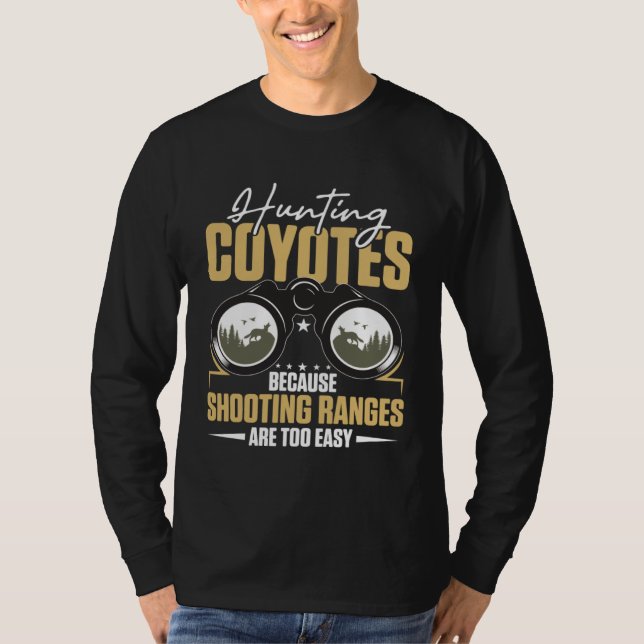 Hunting Coyotes Because Shooting Ranges Are Too Ea T Shirt (Framsida)