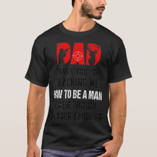 Hunting Dad Thank You For Teaching Me How To Be A T Shirt