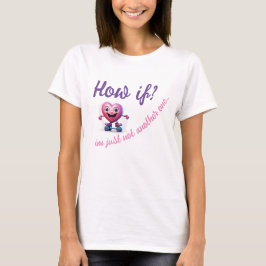 Hur är jag bara inte en till? t shirt
