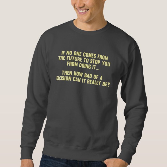 Hur dåligan av ett beslut kan det verkligen vara? sweatshirt (Framsida)