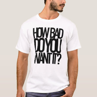 HUR DÅLIGAN ÖNSKAR DU DEN? T SHIRT