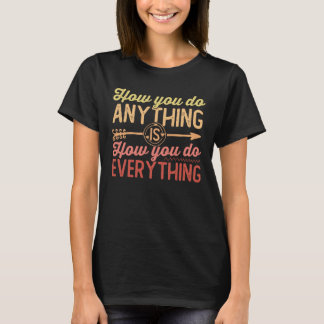 Hur du gör allt är hur du gör allt du gör med T-Sh T Shirt